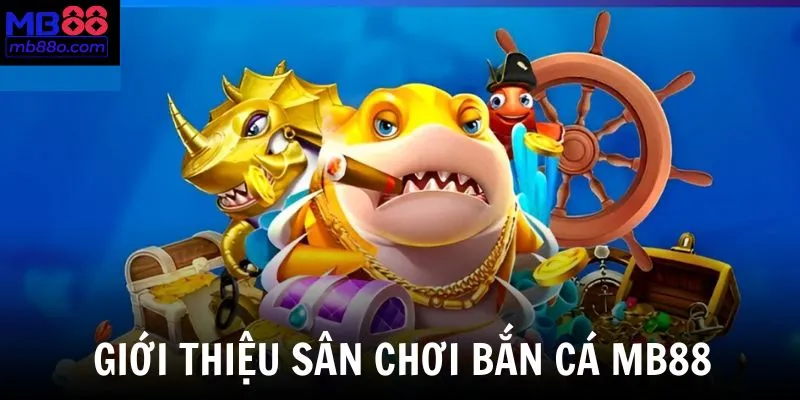 Giới thiệu chuyên mục Bắn Cá MB88 tại nhà cái hot nhất hiện nay