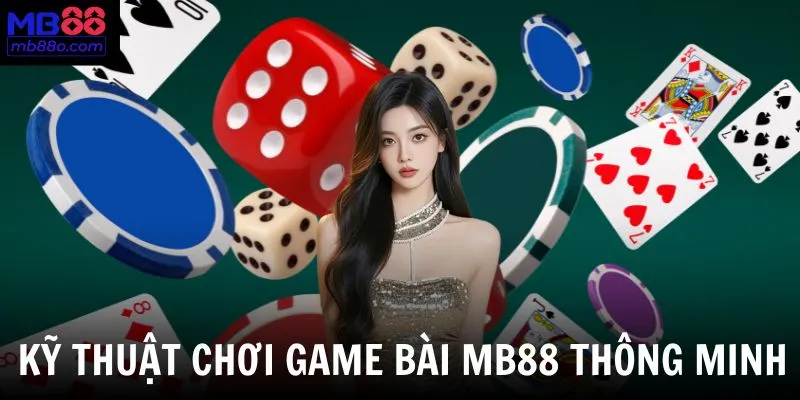 Những kỹ thuật chơi game bài giúp tối ưu cơ hội thắng được nhiều cao thủ dùng