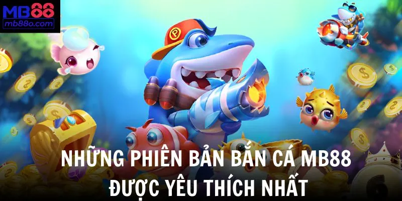 Hé lộ những phiên bản bắn cá tại nhà cái được nhiều người chơi yêu thích nhất