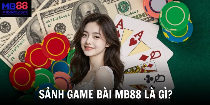Giới thiệu sảnh Game Bài MB88 tại nhà cái - Nơi thu hút đông đảo người tham gia
