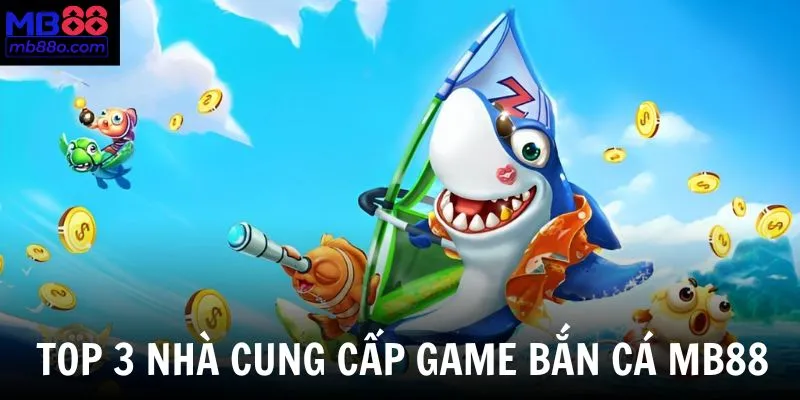 Danh sách những nhà cung cấp game bắn cá hàng đầu tại nền tảng